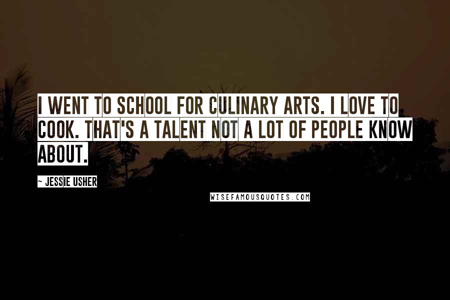 Jessie Usher Quotes: I went to school for culinary arts. I love to cook. That's a talent not a lot of people know about.