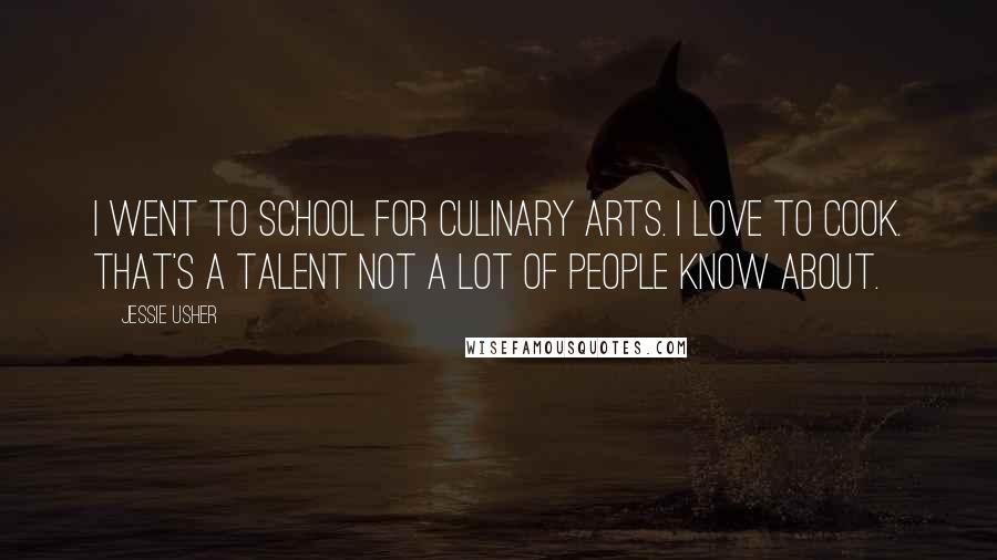 Jessie Usher Quotes: I went to school for culinary arts. I love to cook. That's a talent not a lot of people know about.