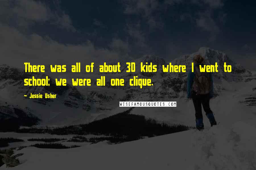 Jessie Usher Quotes: There was all of about 30 kids where I went to school; we were all one clique.