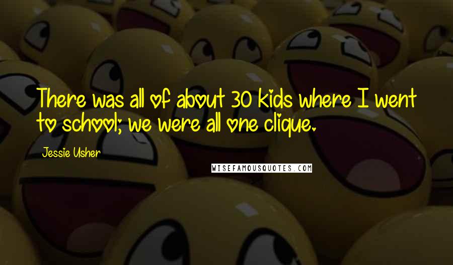 Jessie Usher Quotes: There was all of about 30 kids where I went to school; we were all one clique.