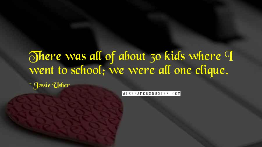 Jessie Usher Quotes: There was all of about 30 kids where I went to school; we were all one clique.