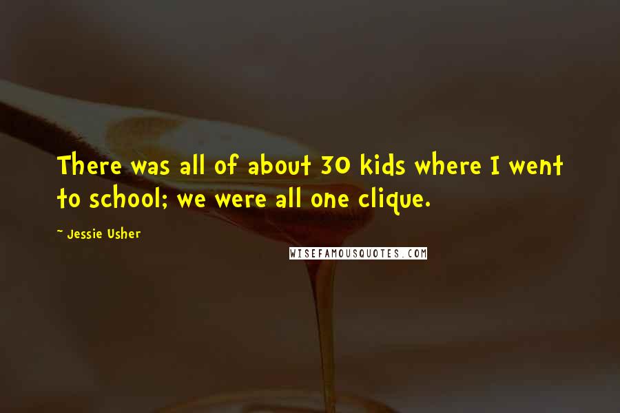 Jessie Usher Quotes: There was all of about 30 kids where I went to school; we were all one clique.