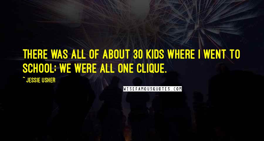 Jessie Usher Quotes: There was all of about 30 kids where I went to school; we were all one clique.