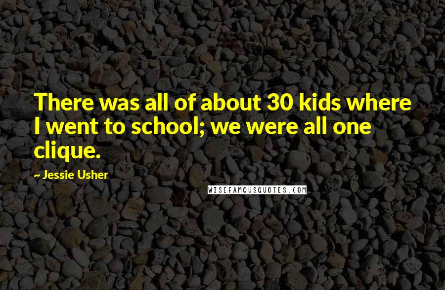 Jessie Usher Quotes: There was all of about 30 kids where I went to school; we were all one clique.