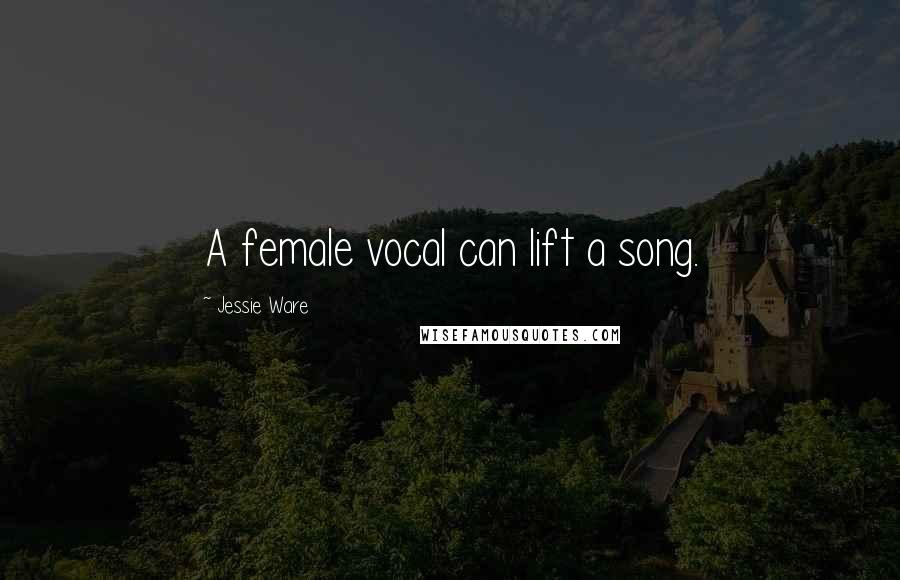 Jessie Ware Quotes: A female vocal can lift a song.