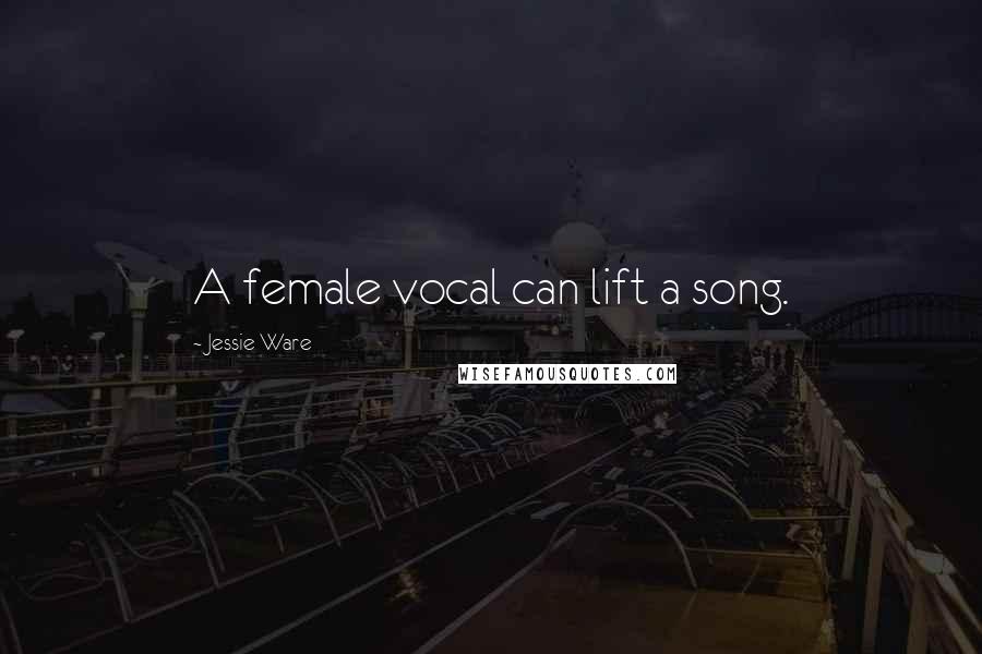 Jessie Ware Quotes: A female vocal can lift a song.