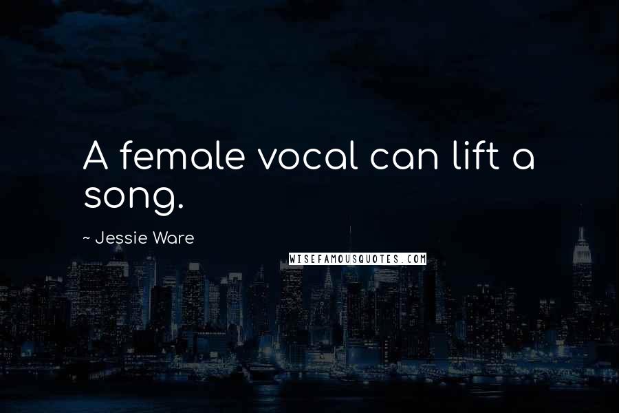 Jessie Ware Quotes: A female vocal can lift a song.