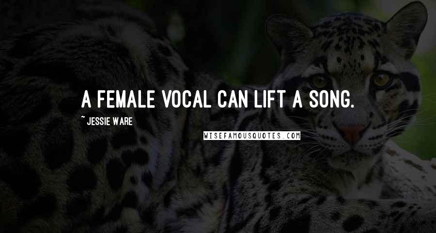 Jessie Ware Quotes: A female vocal can lift a song.
