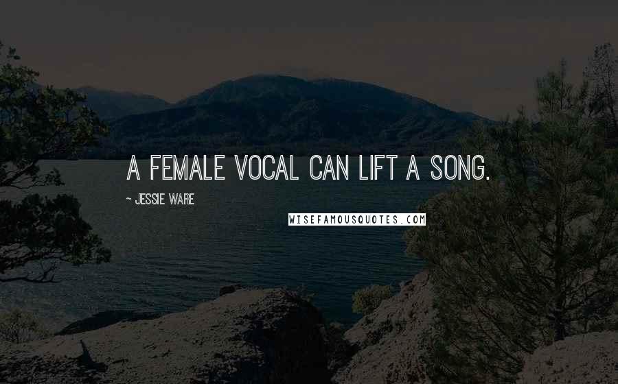 Jessie Ware Quotes: A female vocal can lift a song.