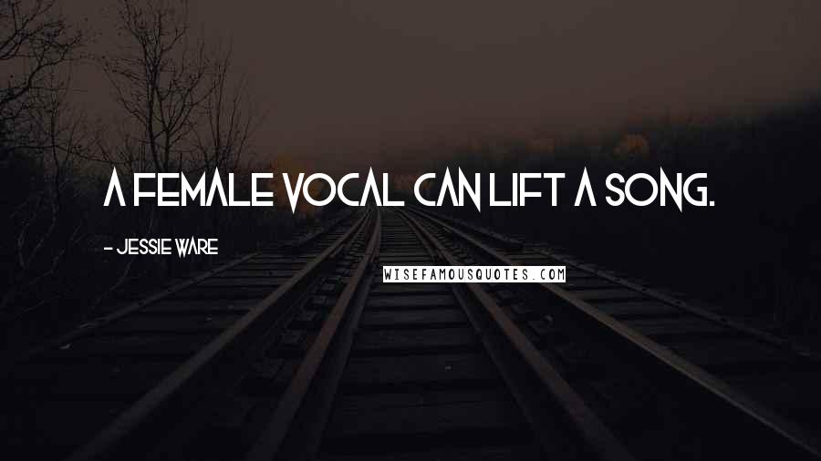 Jessie Ware Quotes: A female vocal can lift a song.