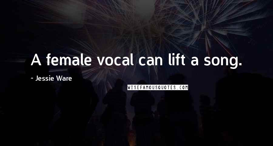 Jessie Ware Quotes: A female vocal can lift a song.