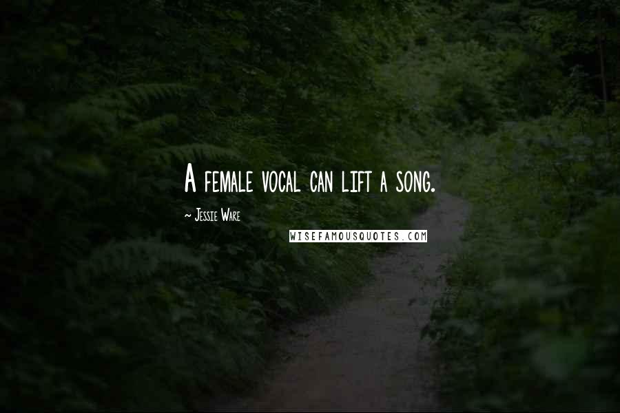 Jessie Ware Quotes: A female vocal can lift a song.