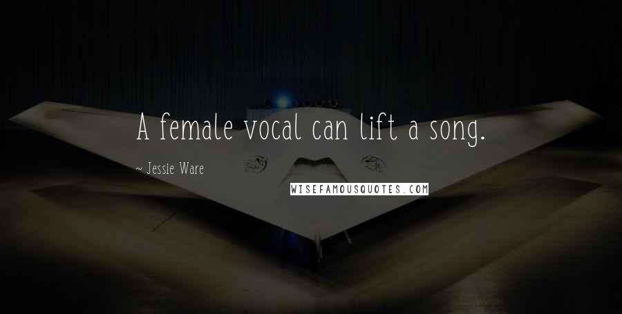 Jessie Ware Quotes: A female vocal can lift a song.