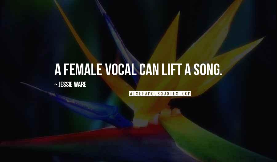 Jessie Ware Quotes: A female vocal can lift a song.