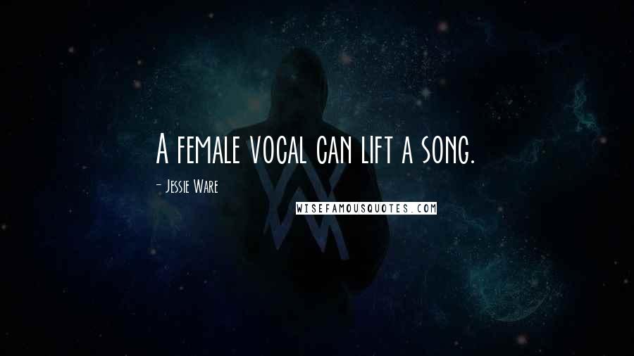 Jessie Ware Quotes: A female vocal can lift a song.