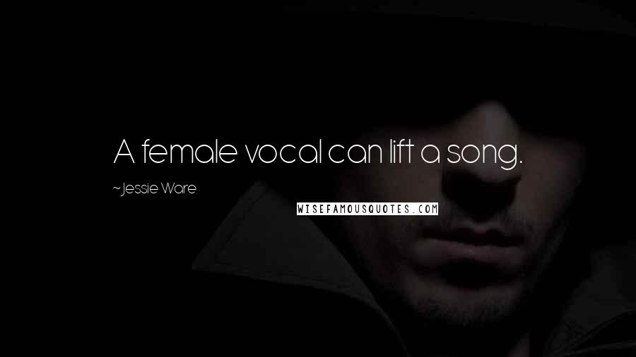 Jessie Ware Quotes: A female vocal can lift a song.