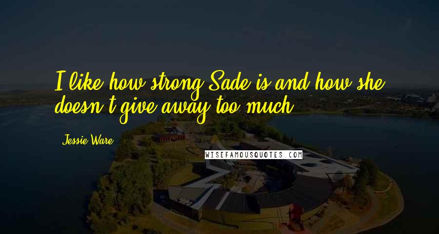 Jessie Ware Quotes: I like how strong Sade is and how she doesn't give away too much.