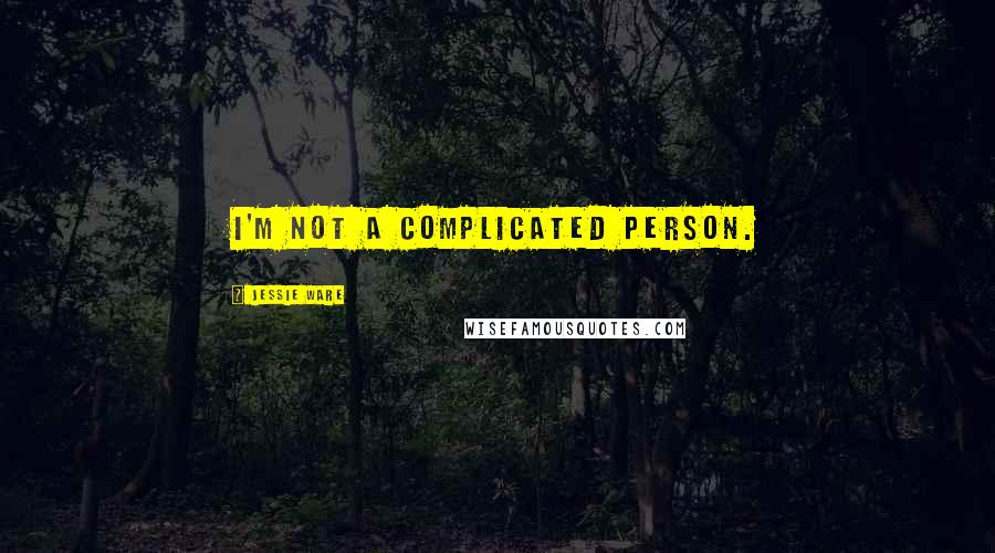 Jessie Ware Quotes: I'm not a complicated person.