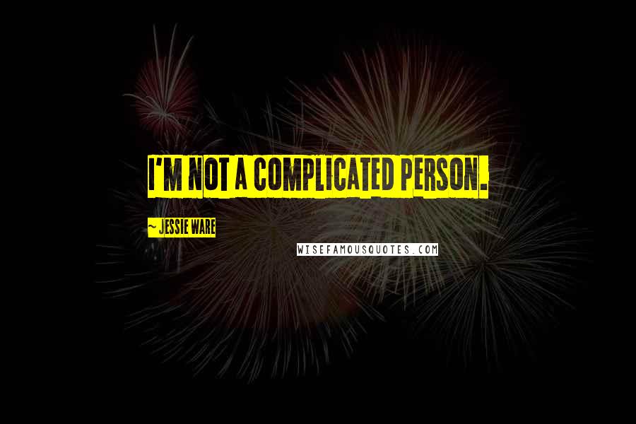 Jessie Ware Quotes: I'm not a complicated person.