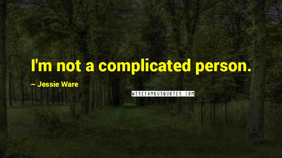 Jessie Ware Quotes: I'm not a complicated person.