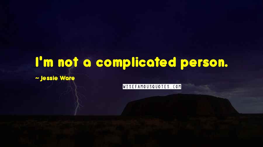 Jessie Ware Quotes: I'm not a complicated person.