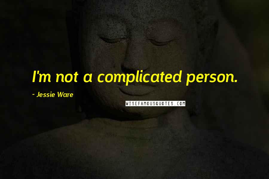 Jessie Ware Quotes: I'm not a complicated person.