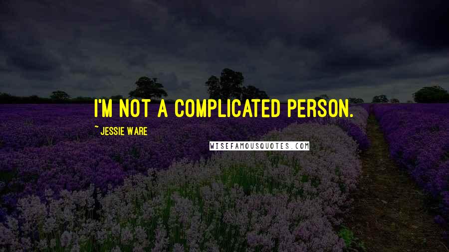 Jessie Ware Quotes: I'm not a complicated person.