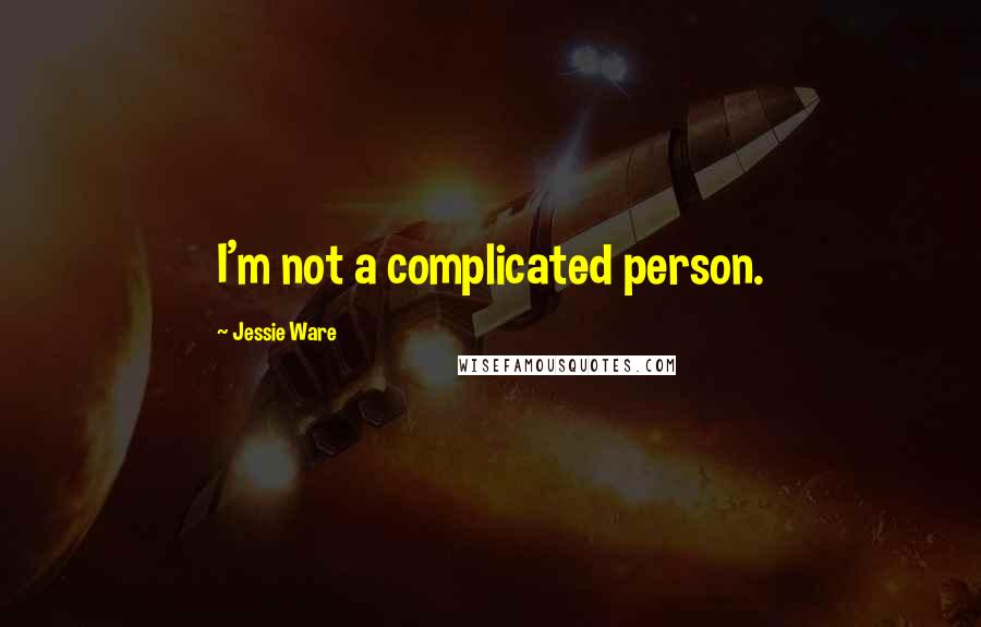 Jessie Ware Quotes: I'm not a complicated person.