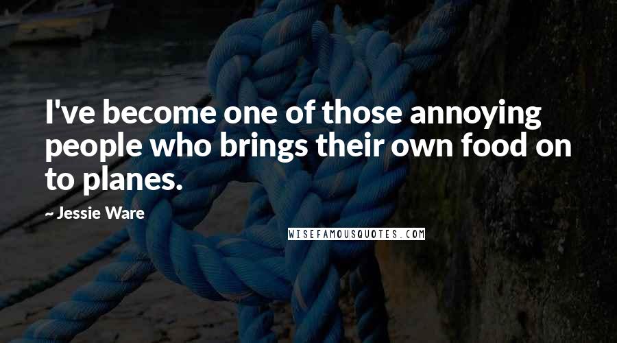 Jessie Ware Quotes: I've become one of those annoying people who brings their own food on to planes.