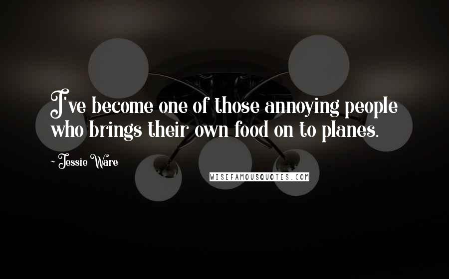 Jessie Ware Quotes: I've become one of those annoying people who brings their own food on to planes.