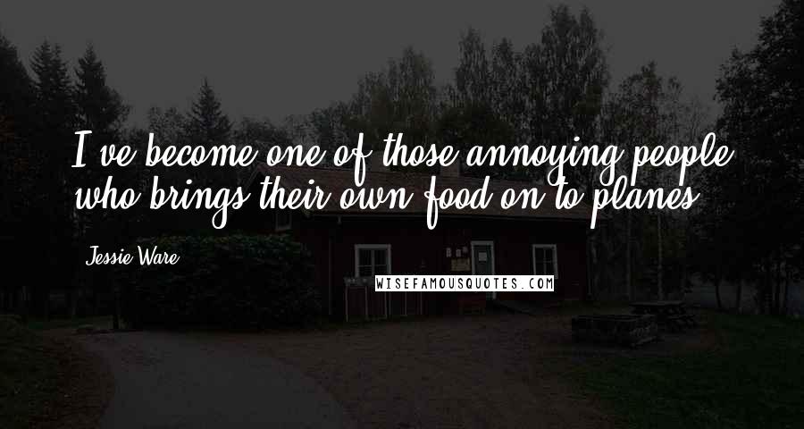 Jessie Ware Quotes: I've become one of those annoying people who brings their own food on to planes.