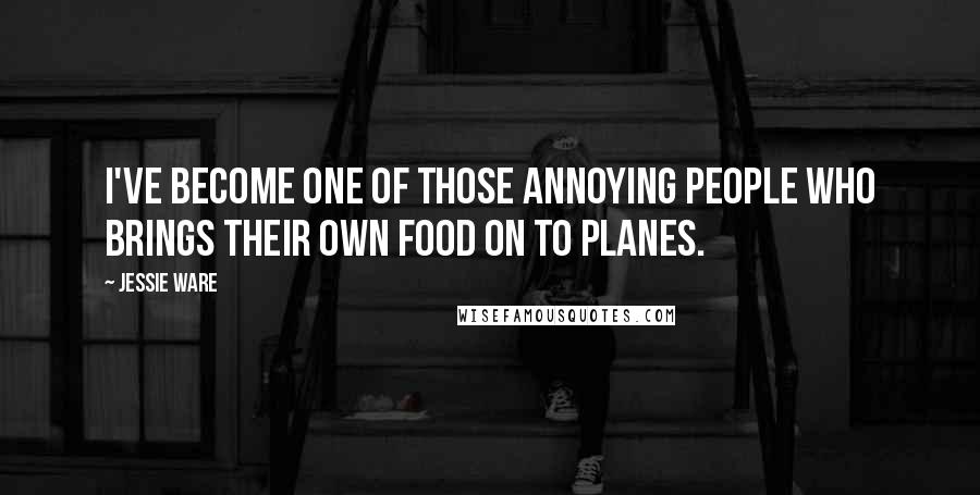 Jessie Ware Quotes: I've become one of those annoying people who brings their own food on to planes.