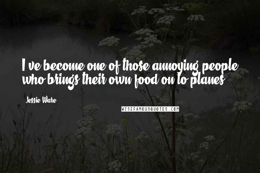 Jessie Ware Quotes: I've become one of those annoying people who brings their own food on to planes.