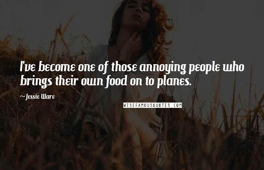 Jessie Ware Quotes: I've become one of those annoying people who brings their own food on to planes.