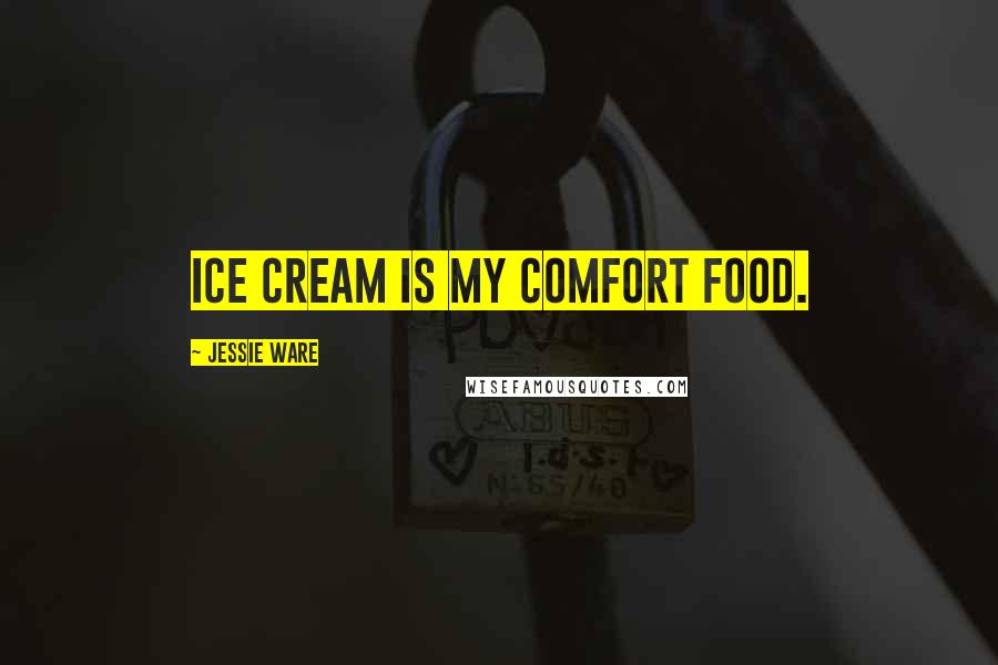 Jessie Ware Quotes: Ice cream is my comfort food.
