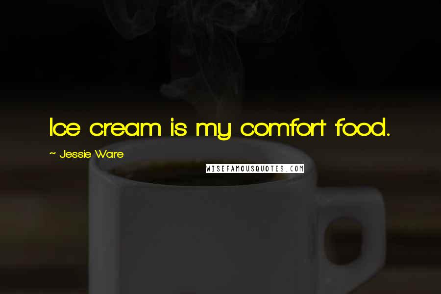 Jessie Ware Quotes: Ice cream is my comfort food.