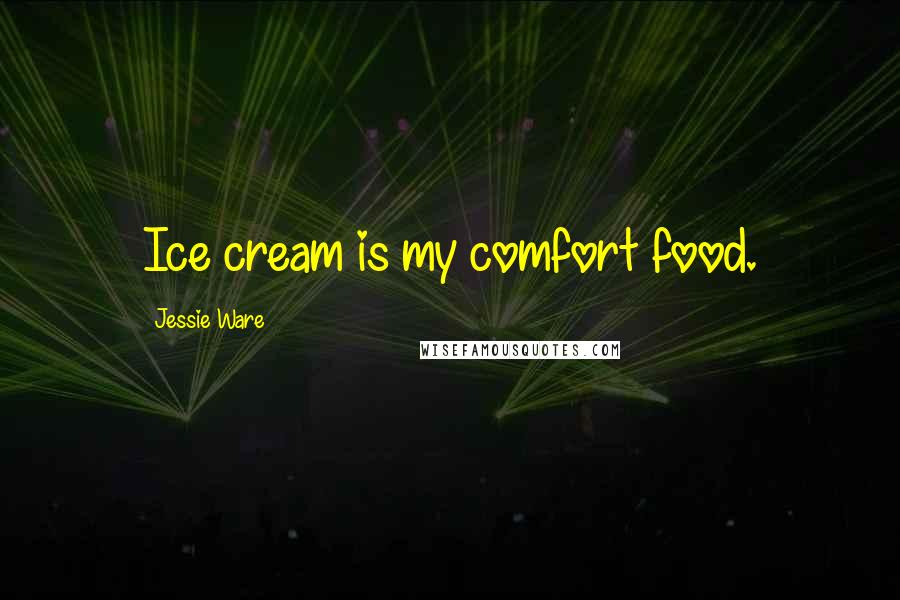 Jessie Ware Quotes: Ice cream is my comfort food.