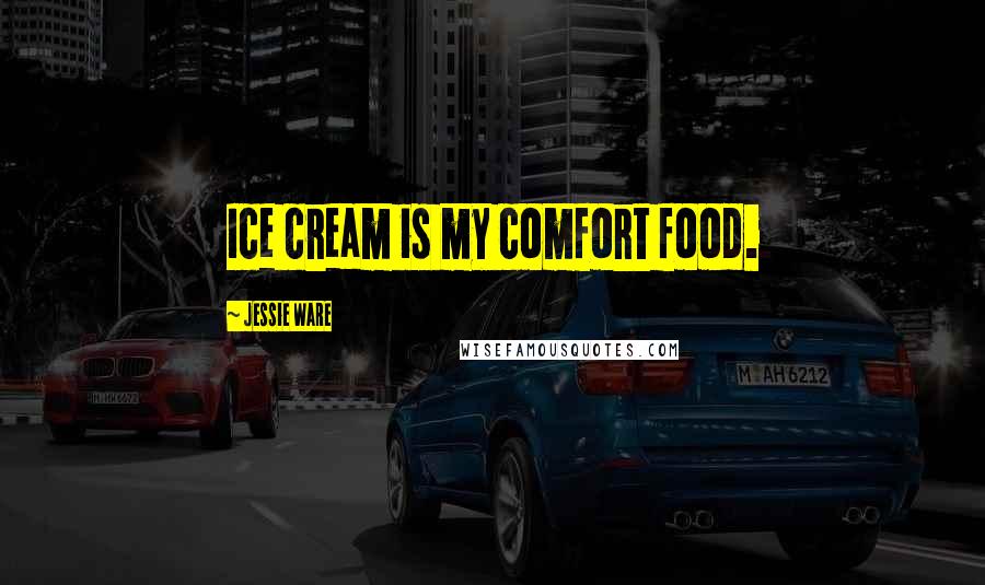 Jessie Ware Quotes: Ice cream is my comfort food.