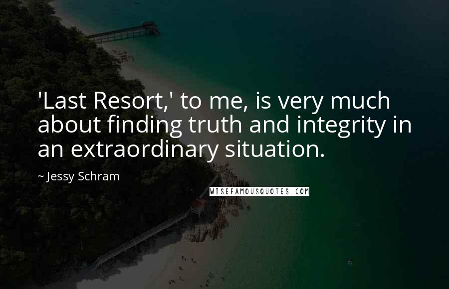 Jessy Schram Quotes: 'Last Resort,' to me, is very much about finding truth and integrity in an extraordinary situation.