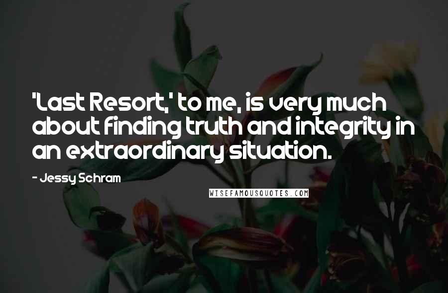 Jessy Schram Quotes: 'Last Resort,' to me, is very much about finding truth and integrity in an extraordinary situation.