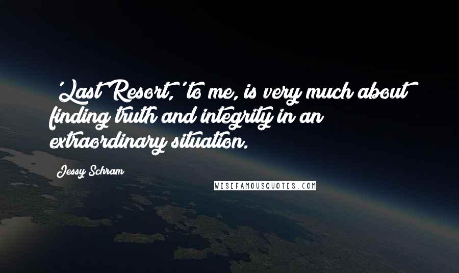 Jessy Schram Quotes: 'Last Resort,' to me, is very much about finding truth and integrity in an extraordinary situation.