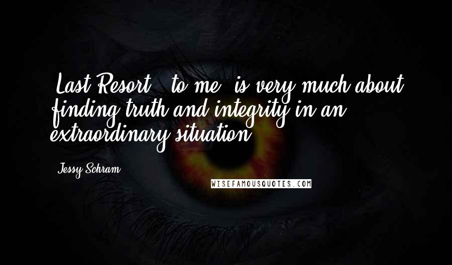 Jessy Schram Quotes: 'Last Resort,' to me, is very much about finding truth and integrity in an extraordinary situation.