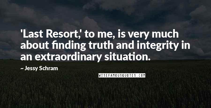 Jessy Schram Quotes: 'Last Resort,' to me, is very much about finding truth and integrity in an extraordinary situation.