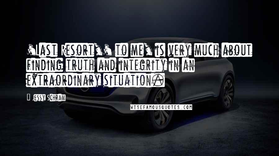 Jessy Schram Quotes: 'Last Resort,' to me, is very much about finding truth and integrity in an extraordinary situation.