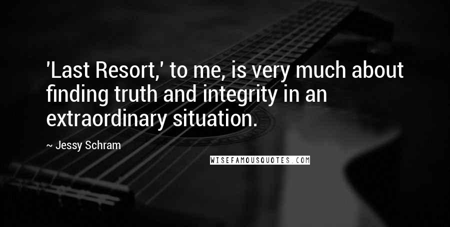 Jessy Schram Quotes: 'Last Resort,' to me, is very much about finding truth and integrity in an extraordinary situation.