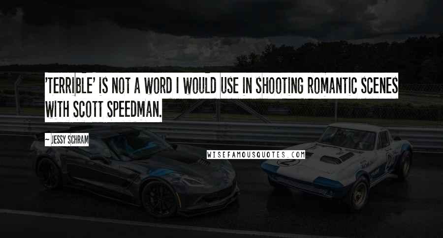 Jessy Schram Quotes: 'Terrible' is not a word I would use in shooting romantic scenes with Scott Speedman.