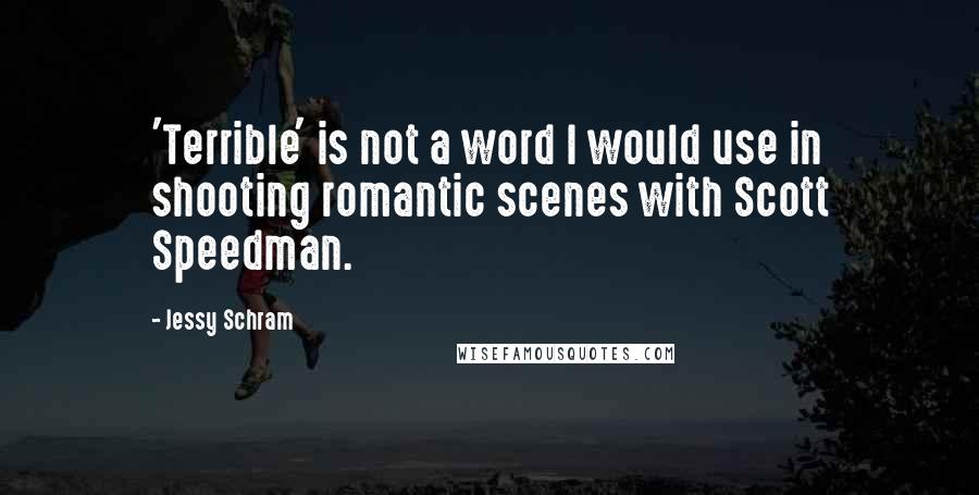 Jessy Schram Quotes: 'Terrible' is not a word I would use in shooting romantic scenes with Scott Speedman.