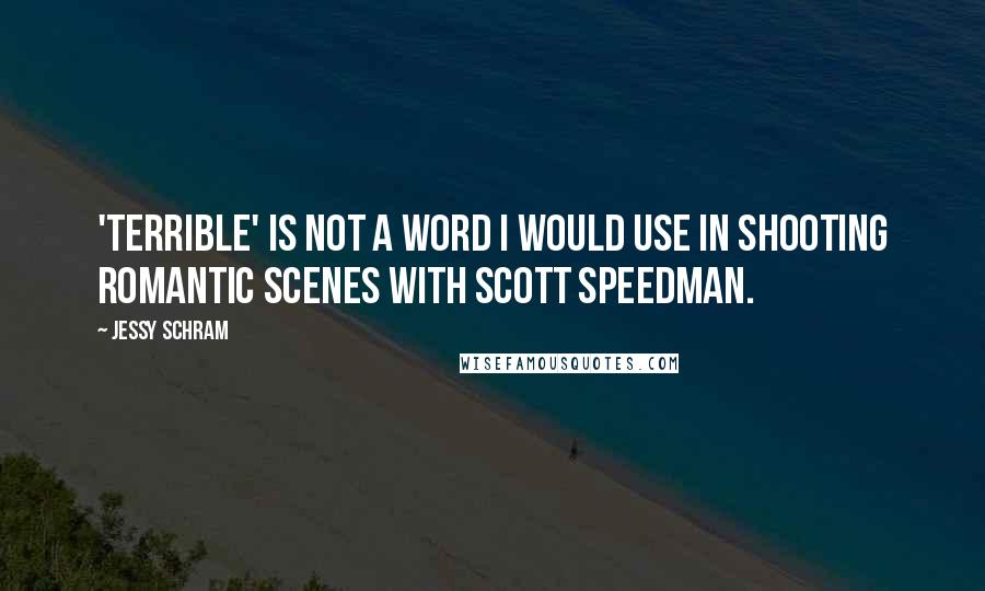 Jessy Schram Quotes: 'Terrible' is not a word I would use in shooting romantic scenes with Scott Speedman.