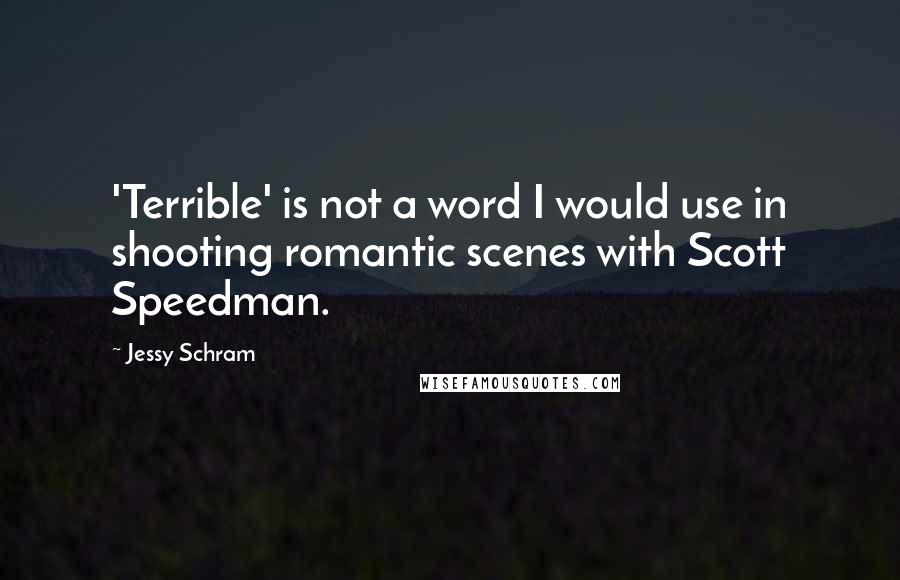 Jessy Schram Quotes: 'Terrible' is not a word I would use in shooting romantic scenes with Scott Speedman.