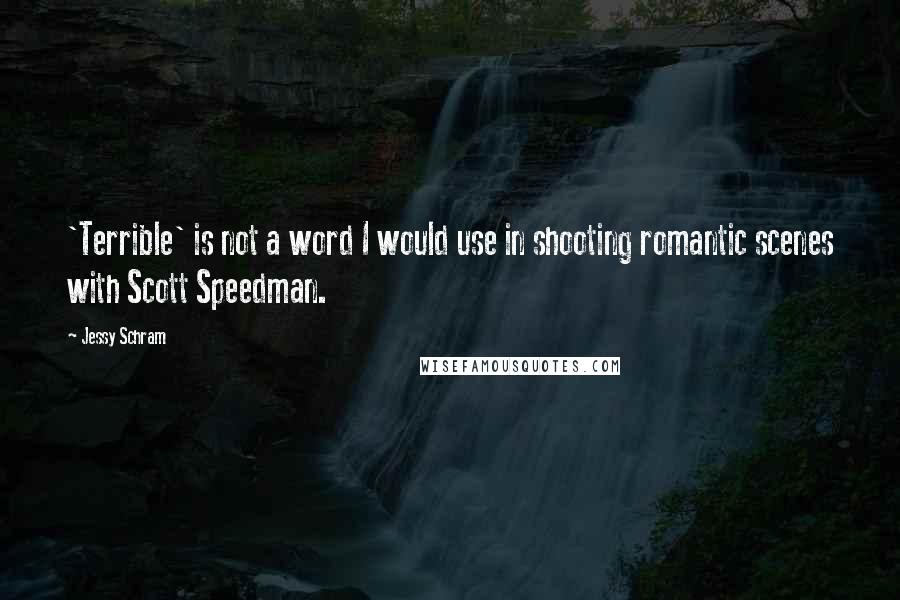 Jessy Schram Quotes: 'Terrible' is not a word I would use in shooting romantic scenes with Scott Speedman.